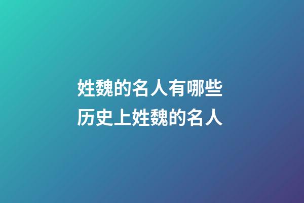 姓魏的名人有哪些 历史上姓魏的名人